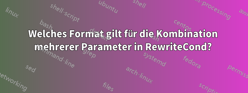 Welches Format gilt für die Kombination mehrerer Parameter in RewriteCond?