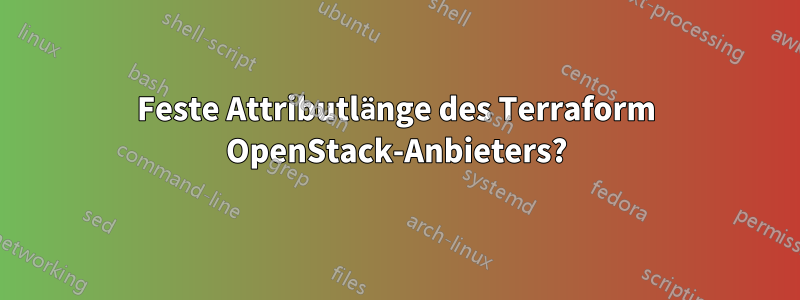 Feste Attributlänge des Terraform OpenStack-Anbieters?