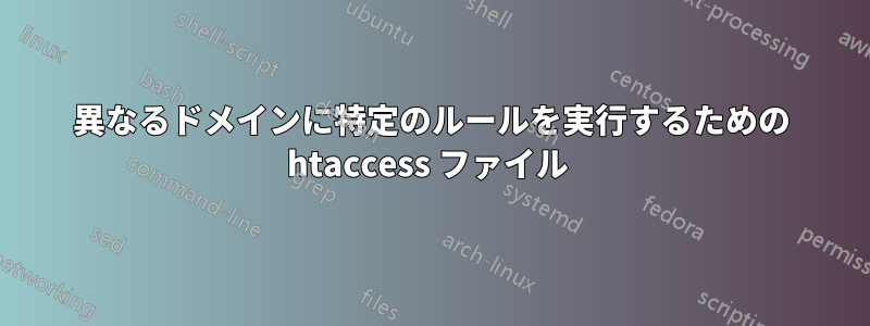 異なるドメインに特定のルールを実行するための htaccess ファイル 