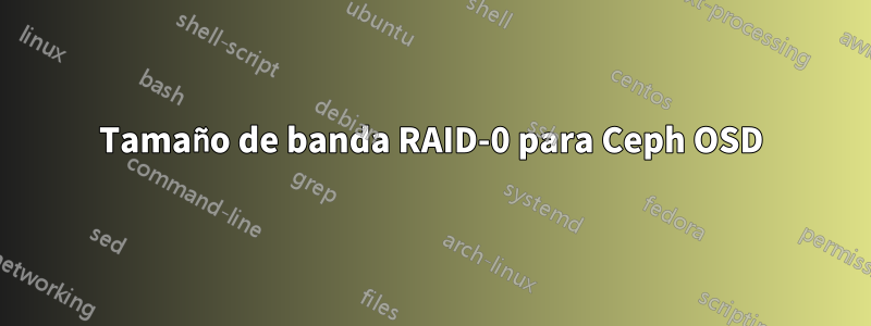 Tamaño de banda RAID-0 para Ceph OSD