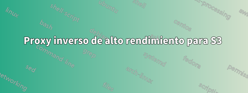Proxy inverso de alto rendimiento para S3