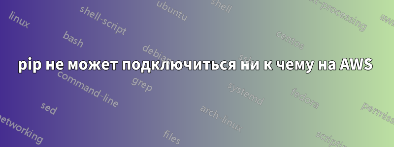 pip не может подключиться ни к чему на AWS