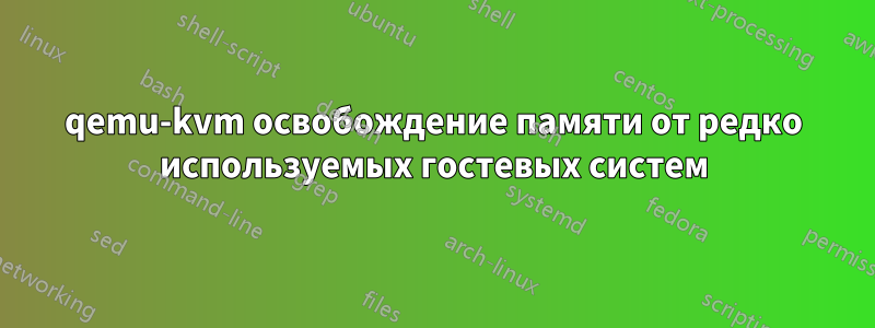 qemu-kvm освобождение памяти от редко используемых гостевых систем