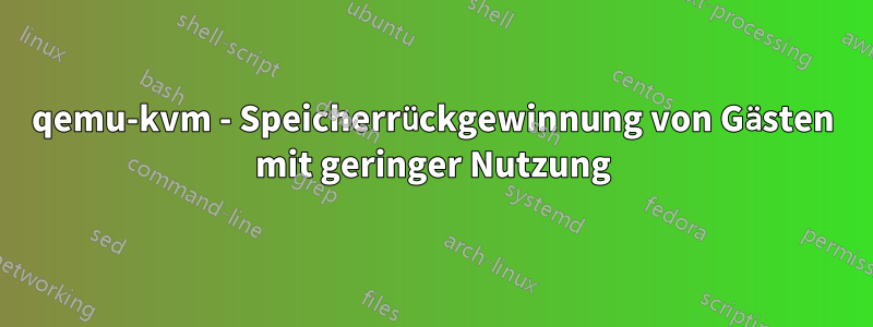 qemu-kvm - Speicherrückgewinnung von Gästen mit geringer Nutzung