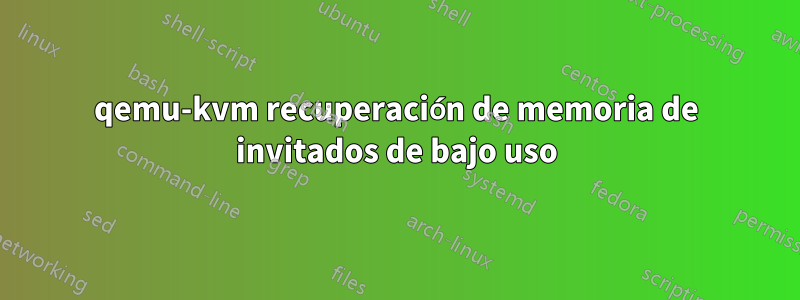 qemu-kvm recuperación de memoria de invitados de bajo uso