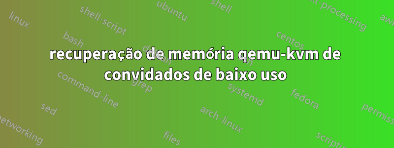 recuperação de memória qemu-kvm de convidados de baixo uso