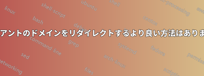 クライアントのドメインをリダイレクトするより良い方法はありますか?