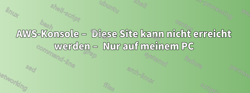 AWS-Konsole – Diese Site kann nicht erreicht werden – Nur auf meinem PC