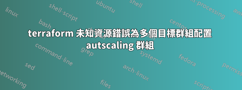 terraform 未知資源錯誤為多個目標群組配置 autscaling 群組