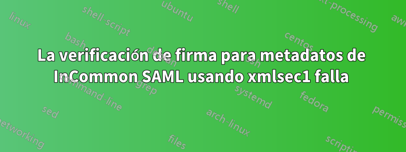 La verificación de firma para metadatos de InCommon SAML usando xmlsec1 falla