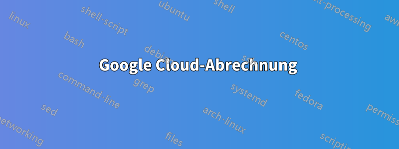 Google Cloud-Abrechnung