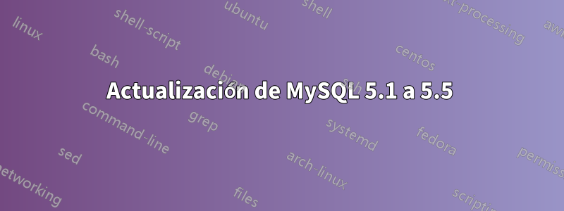 Actualización de MySQL 5.1 a 5.5