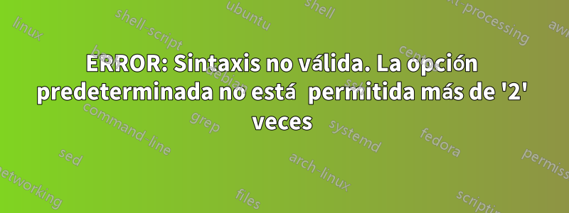 ERROR: Sintaxis no válida. La opción predeterminada no está permitida más de '2' veces