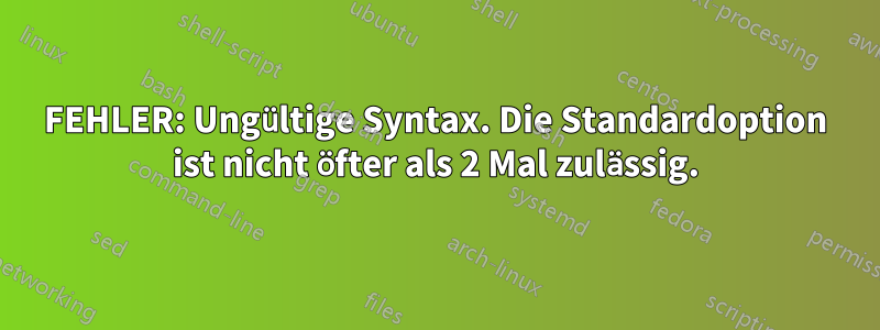 FEHLER: Ungültige Syntax. Die Standardoption ist nicht öfter als 2 Mal zulässig.