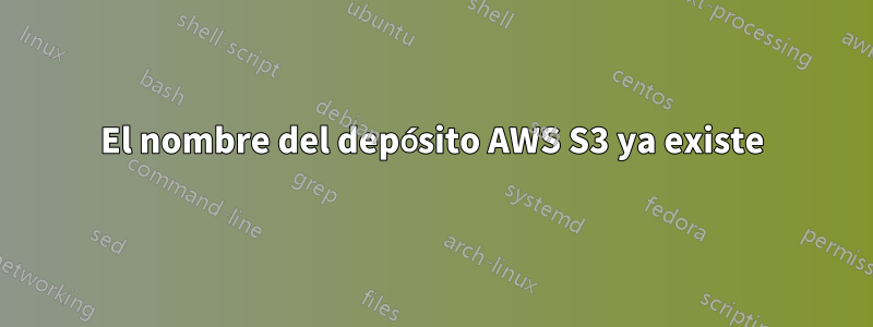 El nombre del depósito AWS S3 ya existe