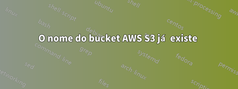 O nome do bucket AWS S3 já existe