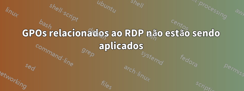 GPOs relacionados ao RDP não estão sendo aplicados
