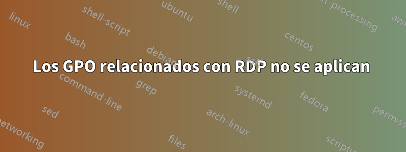 Los GPO relacionados con RDP no se aplican
