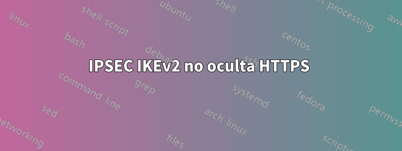 IPSEC IKEv2 no oculta HTTPS