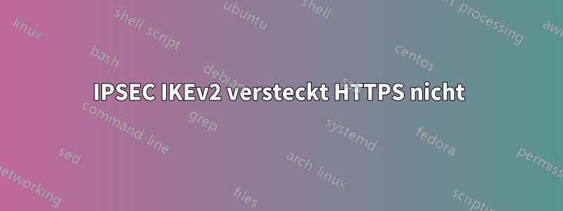 IPSEC IKEv2 versteckt HTTPS nicht
