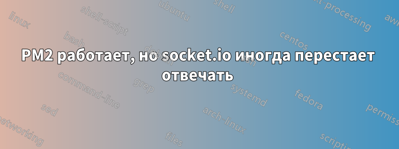 PM2 работает, но socket.io иногда перестает отвечать