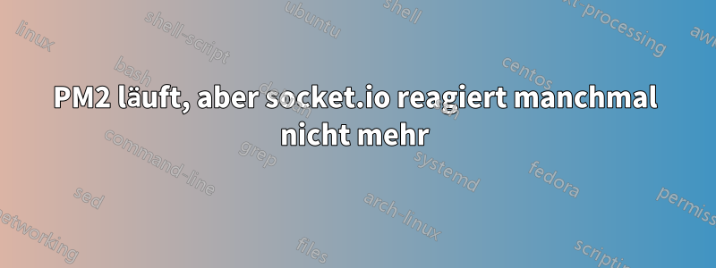PM2 läuft, aber socket.io reagiert manchmal nicht mehr