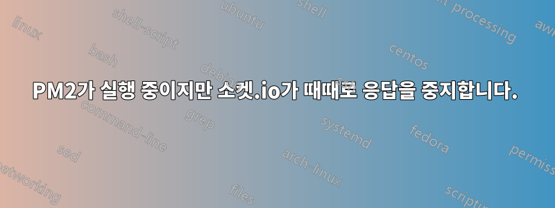PM2가 실행 중이지만 소켓.io가 때때로 응답을 중지합니다.