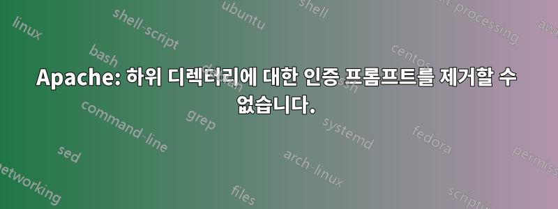 Apache: 하위 디렉터리에 대한 인증 프롬프트를 제거할 수 없습니다.