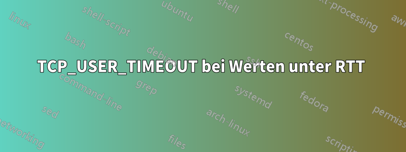 TCP_USER_TIMEOUT bei Werten unter RTT