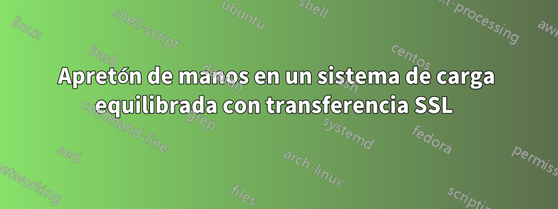 Apretón de manos en un sistema de carga equilibrada con transferencia SSL 