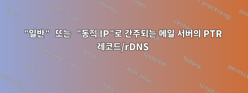 "일반" 또는 "동적 IP"로 간주되는 메일 서버의 PTR 레코드/rDNS