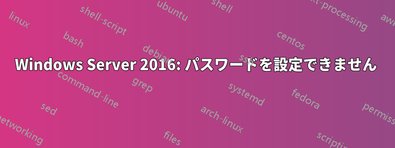 Windows Server 2016: パスワードを設定できません