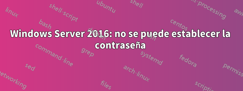Windows Server 2016: no se puede establecer la contraseña