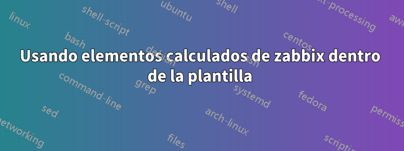 Usando elementos calculados de zabbix dentro de la plantilla