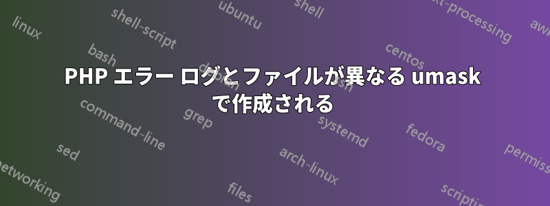 PHP エラー ログとファイルが異なる umask で作成される