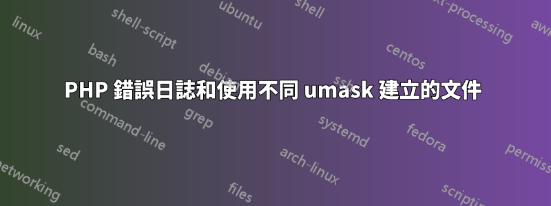 PHP 錯誤日誌和使用不同 umask 建立的文件
