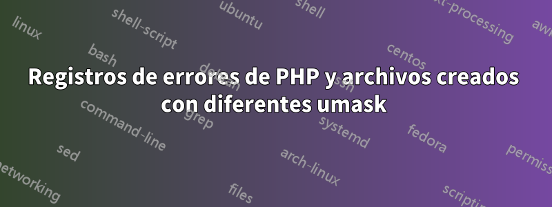 Registros de errores de PHP y archivos creados con diferentes umask