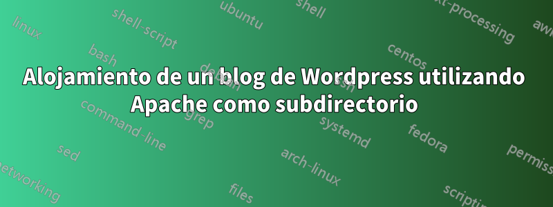 Alojamiento de un blog de Wordpress utilizando Apache como subdirectorio