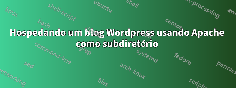 Hospedando um blog Wordpress usando Apache como subdiretório