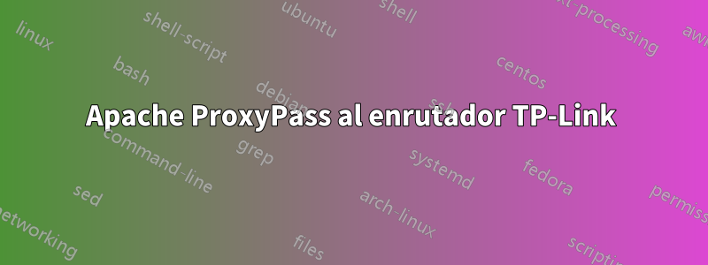 Apache ProxyPass al enrutador TP-Link