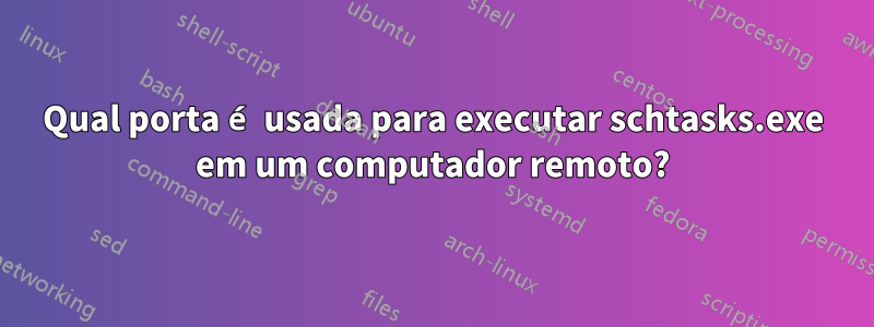 Qual porta é usada para executar schtasks.exe em um computador remoto?