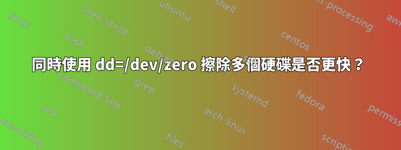 同時使用 dd=/dev/zero 擦除多個硬碟是否更快？