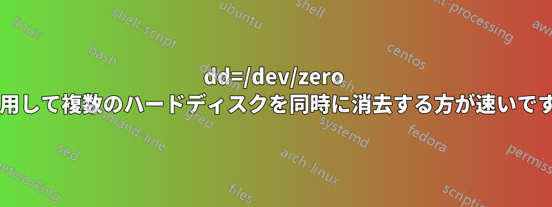 dd=/dev/zero を使用して複数のハードディスクを同時に消去する方が速いですか?