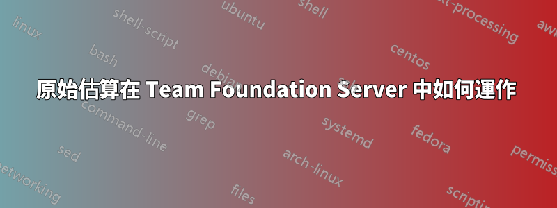 原始估算在 Team Foundation Server 中如何運作