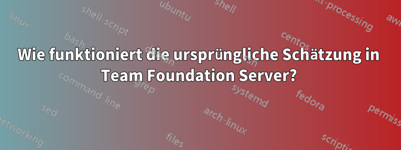 Wie funktioniert die ursprüngliche Schätzung in Team Foundation Server?