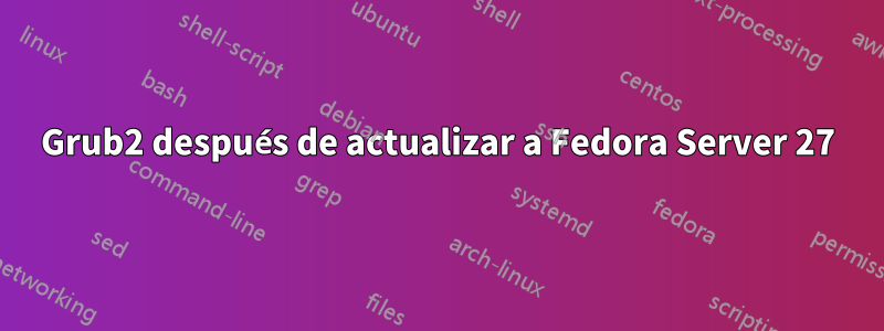 Grub2 después de actualizar a Fedora Server 27