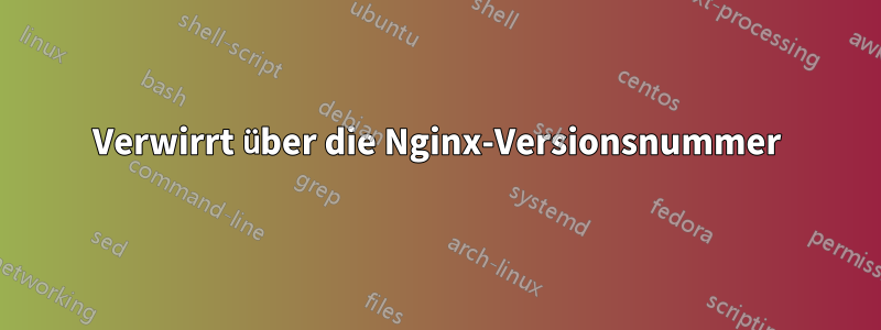 Verwirrt über die Nginx-Versionsnummer