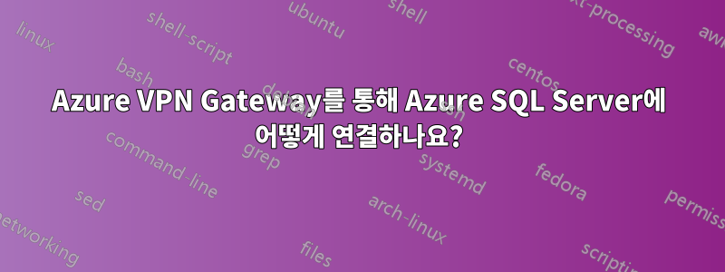 Azure VPN Gateway를 통해 Azure SQL Server에 어떻게 연결하나요?
