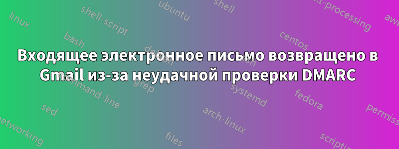 Входящее электронное письмо возвращено в Gmail из-за неудачной проверки DMARC
