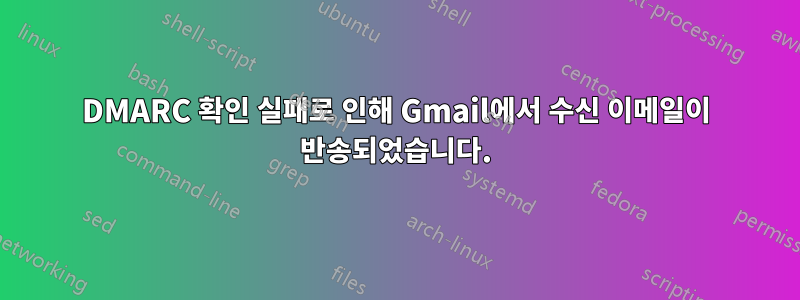 DMARC 확인 실패로 인해 Gmail에서 수신 이메일이 반송되었습니다.